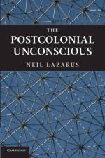 The Postcolonial Unconscious af Neil (University of Warwick) Lazarus