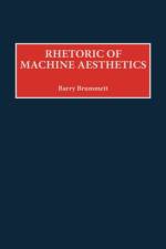 Rhetoric of Machine Aesthetics af Barry Brummett