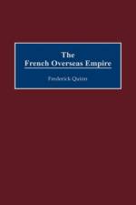 The French Overseas Empire af Frederick Quinn