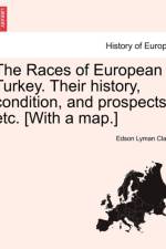 The Races of European Turkey. Their History, Condition, and Prospects, Etc. [With a Map.] af Edson Lyman Clark