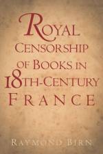 Royal Censorship of Books in Eighteenth-Century France af Raymond Birn