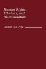 Human Rights, Ethnicity, and Discrimination af Vernon Van Dyke