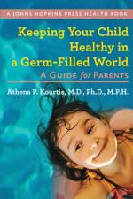Keeping Your Child Healthy in a Germ-Filled World af Athena P. (Associate Professor of Pediatrics Kourtis