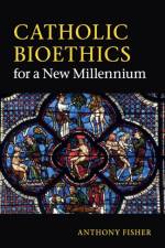 Catholic Bioethics for a New Millennium af Anthony Fisher