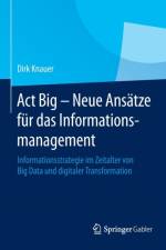 ACT Big - Neue Ansatze Fur Das Informationsmanagement af Dirk Knauer