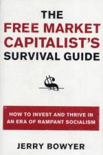 Free Market Capitalist's Survival Guide: How to Invest and Thrive inan Era of Rampant Socialism af Jerry Bowyer
