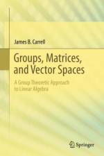Groups, Matrices, and Vector Spaces af James B. Carrell