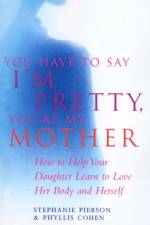 You Have To Say I'm Pretty, You're My Mother af Phyllis Cohen