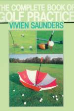 The Complete Book Of Golf Practice af Vivien Saunders