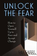 Unlock The Fear af Gail Caissy