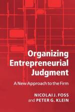 Organizing Entrepreneurial Judgment af Nicolai J. (Copenhagen Business School) Foss