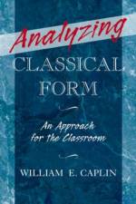 Analyzing Classical Form af William E. (James McGill Professor of Music Theory Caplin