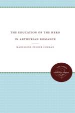 The Education of the Hero in Arthurian Romance af Madeleine Pelner Cosman