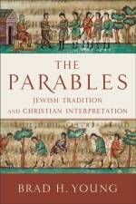The Parables – Jewish Tradition and Christian Interpretation af Brad H. Young