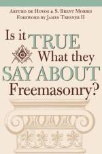 Is it True What They Say About Freemasonry? af S. Brent Morris
