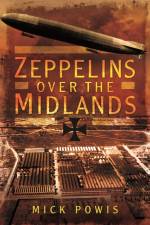 Zeppelins Over the Midlands: The Air Raids of 31st January 1916 af Mick Powis