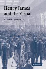 Henry James and the Visual af Kendall (The University of Hong Kong) Johnson