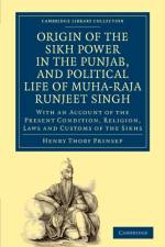 Origin of the Sikh Power in the Punjab, and Political Life of Muha-Raja Runjeet Singh af Henry Thoby Prinsep