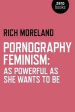 Pornography Feminism: As Powerful as She Wants to Be af Rich Moreland