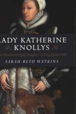 Lady Katherine Knollys: The Unacknowledged Daughter of King Henry VIII af Sarah–beth Watkins