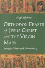 Orthodox Feasts of Jesus Christ and the Virgin Mary af Hugh Wybrew