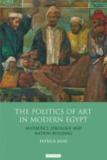 The Politics of Art in Modern Egypt af Patrick Kane