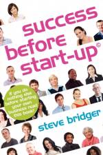 Success Before Start-up: How to Prepare for Business, Avoid Mistakes, Succeed. Get it Right Before You Start. af Steve Bridger