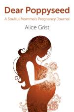 Dear Poppyseed – A Soulful Momma`s Pregnancy Journal af Alice Grist