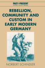 Rebellion, Community and Custom in Early Modern Germany af Norbert (Universitat Salzburg) Schindler