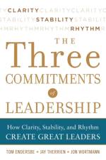 Three Commitments of Leadership:  How Clarity, Stability, and Rhythm Create Great Leaders af Tom Endersbe