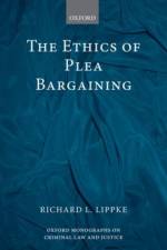The Ethics of Plea Bargaining af Richard L. (Senior Scholar Lippke