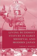 Living Buddhist Statues in Early Medieval and Modern Japan af S. Horton