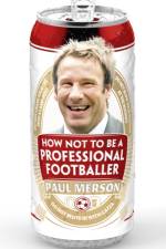How Not to Be a Professional Footballer af Paul Merson