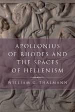 Apollonius of Rhodes and the Spaces of Hellenism af William G. (Professor of Classics and Comparative Literature Thalmann