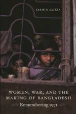 Women, War, and the Making of Bangladesh af Yasmin Saikia