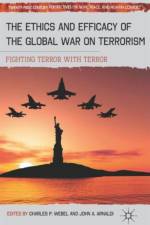 The Ethics and Efficacy of the Global War on Terrorism