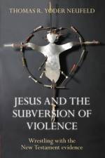Jesus and the Subversion of Violence af Professor Thomas Yoder Neufeld