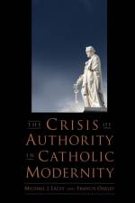 The Crisis of Authority in Catholic Modernity af Michael J. (Senior Fellow Lacey