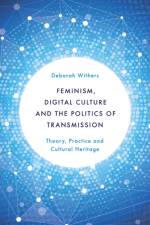 Feminism, Digital Culture and the Politics of Transmission af Deborah Withers