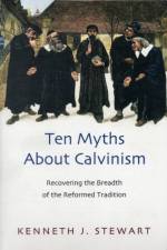 Ten myths about Calvinism af Kenneth J Stewart