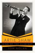 Artie Shaw, King of the Clarinet af Tom Nolan