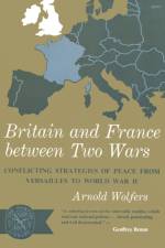 Britain and France between Two Wars af Arnold Wolfers