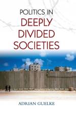 Politics in Deeply Divided Societies af Adrian Guelke