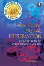 Practical Digital Preservation af Adrian Brown