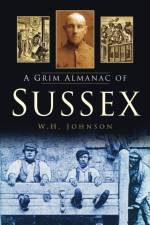 A Grim Almanac of Sussex af W H Johnson