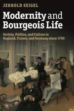 Modernity and Bourgeois Life af Jerrold (New York University) Seigel