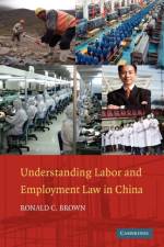 Understanding Labor and Employment Law in China af Ronald C. Brown
