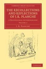 The Recollections and Reflections of J. R. Planche