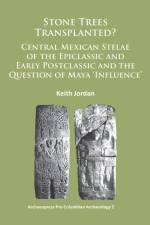 Stone Trees Transplanted? Central Mexican Stelae of the Epiclassic and Early Postclassic and the Question of Maya ‘Influence’ af Keith Jordan