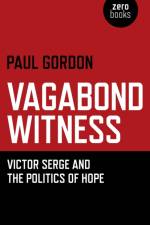 Vagabond Witness: - Victor Serge and the politics of hope af Paul Gordon